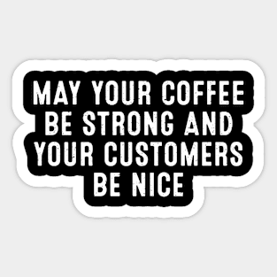 May Your Coffee Be Strong and Your Customers Be Nice Sticker